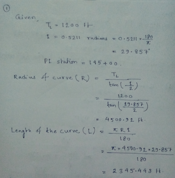 0 Given, T = 1200 ft I = 0.5211 radians 0.5211 x. 180 = 29.857 PI station = 145 +00 Radius of curve (R) (R.) = TL tan ( 2 ) N