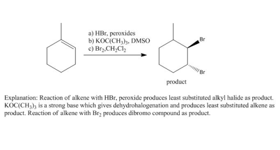 a) HBr, peroxides b) KOC(CH3)3, DMSO c) Br2,CH2Cl2 BE product Explanation: Reaction of alkene with HBr, peroxide produces lea