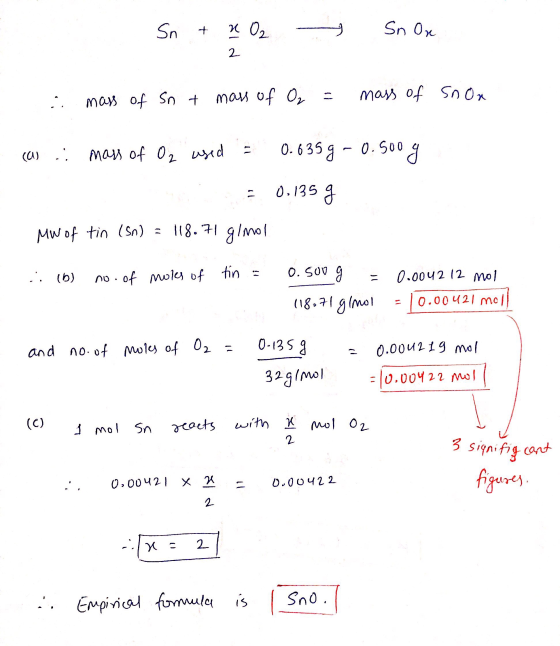 Sn + O2 Sn Ox : mass of Sn + mass of O₂ = mass of SnOn - (a) : mass of O₂ used = 0.635 g -0.500 g = 0.135 g Mw of tio (Sn) =