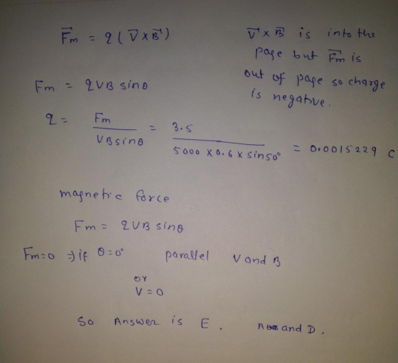 Fm = q (DXB) Tx B is into the page but Fm is ma quB sino out of page so charge is negative. q- Fm 3.5 1 VB sino 5000 80.6 x s