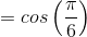 =cos\left ( \frac{\pi }{6}\right )
