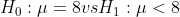 H_0: \mu=8 vs H_1:\mu<8