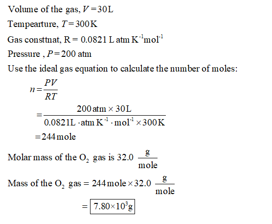 Volume of the gas, V =30L Tempeaiture, T=300K Gas consttnat, R= 0.0821 L atm K mol Pressure ,P=200 atm Use the ideal gas equ
