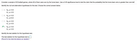 Consider a sample of 49 football games, where 28 of them were won by the home team. Use a 0.05 significance level to test the