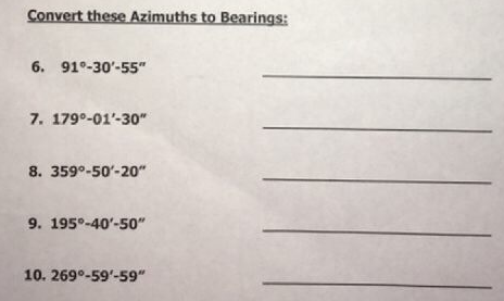 Convert these Azimuths to Bearings: 6. 91°-30-55 7. 179°-01-30 8. 359°-50-20 9. 195°-40-50 10. 269°-59-59