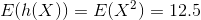 E(h(X) = E(X) = 12.5