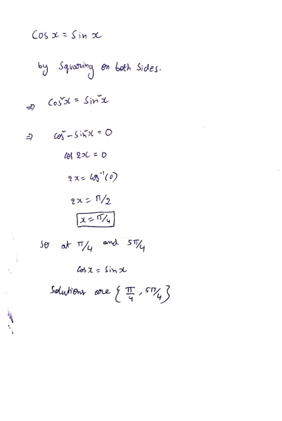 COs x = Sin x g on both Sides. by Squaring Cošol = Sine 2x- lg(0) Se at T/4 and Cos t= Sin d Sodutions ore {as }