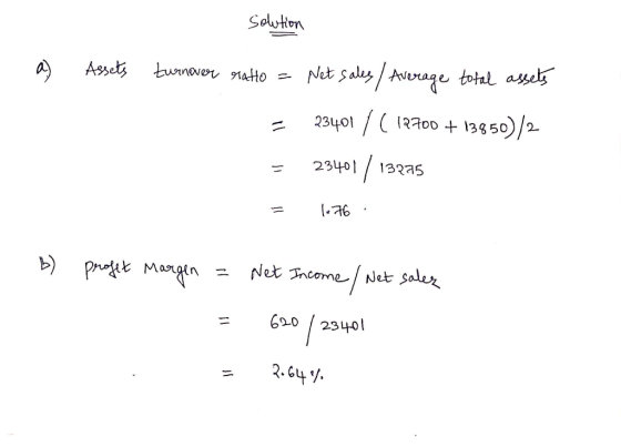 solution 1. a) Assets turnover nato = = = Net sales / Average total assets 23401 / ( 12700 + 13850)/2 23401 / 13225 = 1076 :