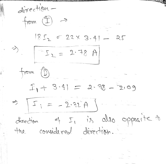 direction from -> H 18 Iz E 22 X 3-41 25 al I = 2:78 A 12 A from I, + 3.41 = 2.98 2:09 I - 2.72 A direction is also opposite