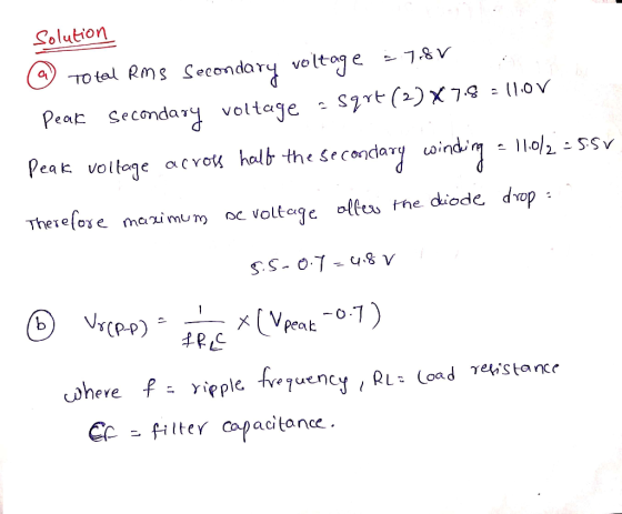 solution @ Total Rms Secondary voltage = 7.8V peak Secondary voltage -sqrt (2) X 7.= 11.0V Peak voltage across half the secon