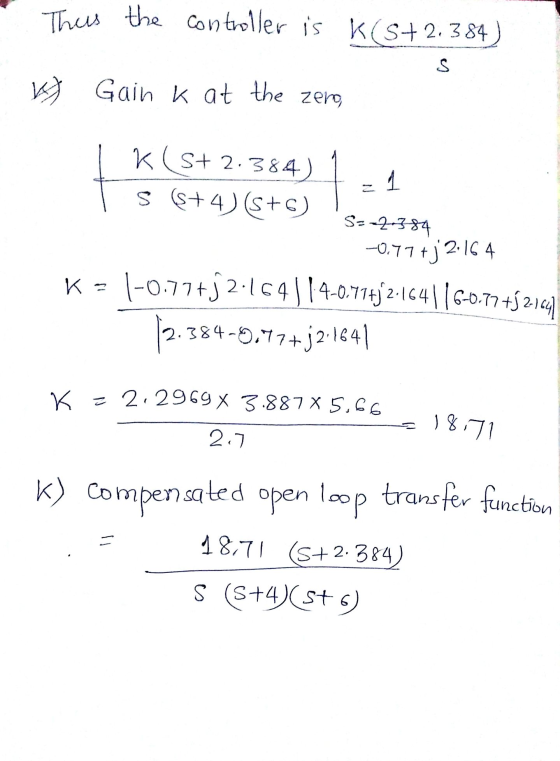 Thus the controller is K(S+2.384) S W Gain k at the zero, 1 K(S+ 2.384) S 5+4) (5+) S=2-384 -0.77+j2.164 K= 1-0.77+j2-104114.