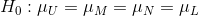 H_{0} : \mu _{U} = \mu _{M} = \mu_{N} = \mu_{L}