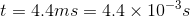 t = 4.4 ms = 4.4\times 10^{-3} s