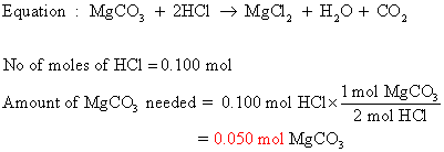 Equation : MgCO3 + 2HCl → Mga, + H,0 + CO, No of moles of HC1 = 0.100 mol Amount of Mgco, needed = 0.100 mol HCIX- 1 mol Mgca