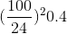 (\frac{100}{24})^{2} 0.4