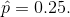 P = 0.25.
