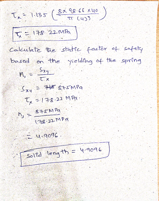8 x 98.66 Xuo sol to (4): 2 T= 178.22 MPa Calculate the static factor of based on the yielding of the Szy safety spring UX Sa