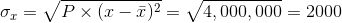 \sigma _{x}=\sqrt{P\times (x-\bar{x})^{2}}=\sqrt{4,000,000}=2000