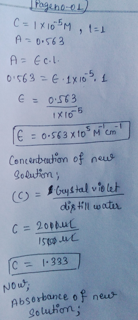 Pagenoot C=1x105M, 1=1 A=0.563 A= Ecolo 0:563 = 6. 1x 105, 1 &= 0.563 1x10-5 E = 0.563 x 103 m am Concentration of new soluti