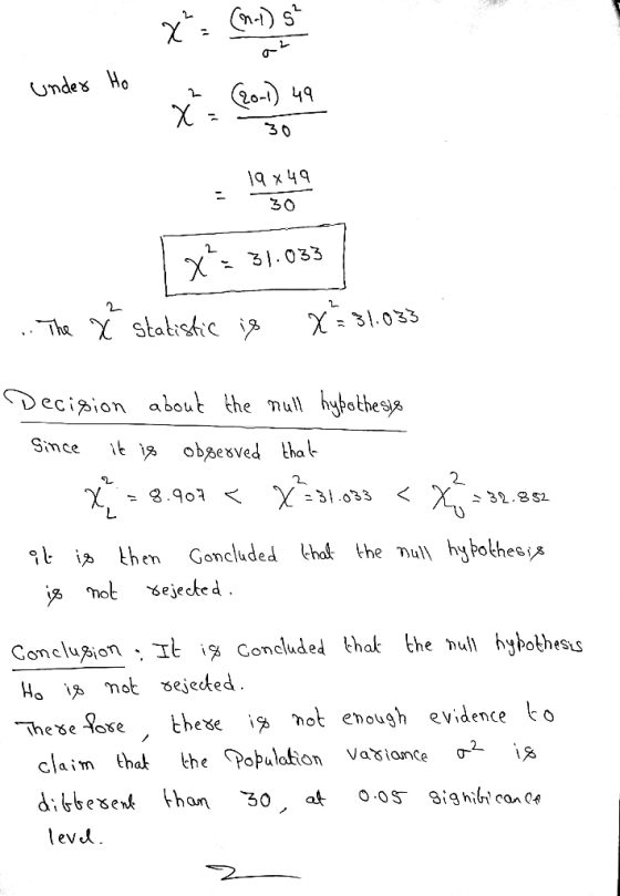 X . (n-1) s? - under Ho 2 x = (20-1) 49 30 19x49 = 30 x= 31.033 .. The X statistic is X=31.033 . Decision about the null hypo