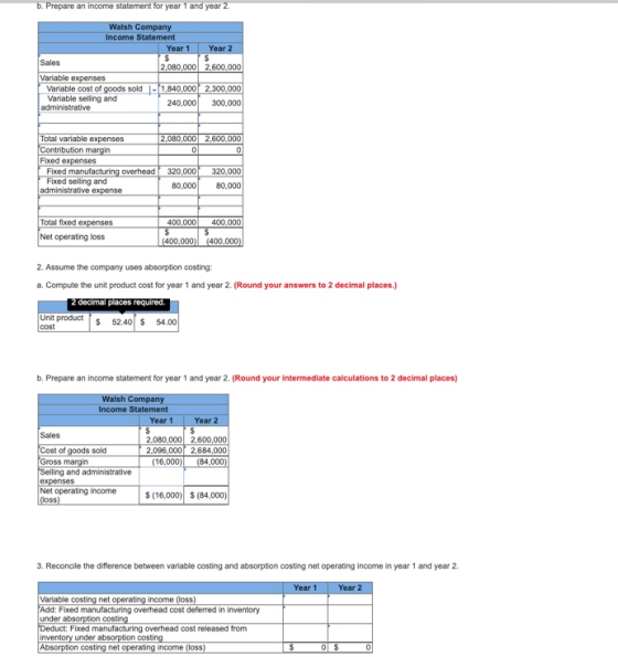 b. Prepare an income statement for year 1 and year 2 Walsh Company Income Statement Year 1 Year 2 2,080,000 2,600,000 Sales V