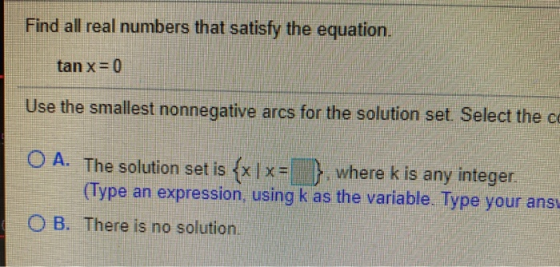 Find all real numbers that satisfy the equation. tan x=0 Use the smallest nonnegative arcs for the solution set. Select the c