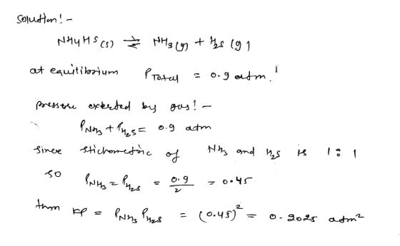solution! - NH 4 HS (1) ² NH3(g) + Abs 191 at equilibrium Protal = og atm. pressore experted by gas! - Phong + Thes= og atm s
