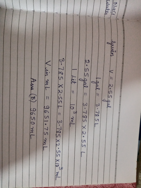 Naci water Guen V = 2.55 5 gal 2:55 Igal 2. s5 gal 3-785L 3.785 X 2.55 L I Lit 3 10 mL 3-785 X 2.55L = 3 3-785 82.55 X 10 mL