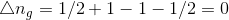 \bigtriangleup n_g=1/2+1-1-1/2=0