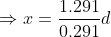 Rightarrow x= rac{1.291}{0.291}d