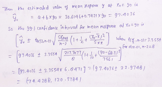 where t( q n-21= 3.3554 Then the estimated value of mean response y at Xoc go is 9. = a +6X90 z 30.6146+0.7421 X 90 = 97.4036