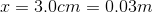 x = 3.0 cm = 0.03 m