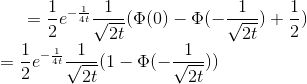 =\frac{1}{2}e^{-\frac{1}{4t}}\frac{1}{\sqrt{2t}}(\Phi(0)-\Phi(-\frac{1}{\sqrt{2t}})+\frac{1}{2})\newline =\frac{1}{2}e^{-\frac{1}{4t}}\frac{1}{\sqrt{2t}}(1-\Phi(-\frac{1}{\sqrt{2t}}))