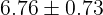 6.76±0.73