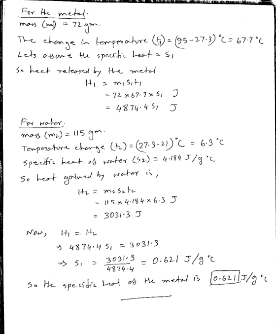 For the metal mars (na) = 72 gm. The change in temperature (t) = (95-27.3) °C = 67.7°C Lets assume the specific heatasi so he