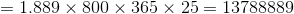 = 1.889 x 800 x 365 x 25 = 13788889