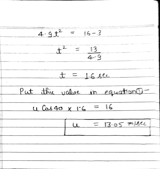 4. gt² 16-3 t² 13 t = Put this value in equations- u Cas 40 X 16 = 16 u = 13-05 Mise