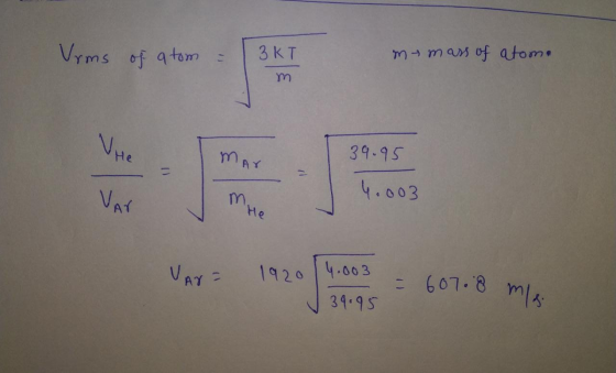 = 607.0 m/s Vrms of atom 3KT m mass of atome m Vhe mar 39.95 VAY 4.003 He VAY 1920 14.003 39.95