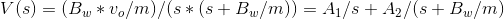 V(s) = (BW*v/m)/(s*(s+Bw/m)) = A1/s + A2/(s + Bw/m)
