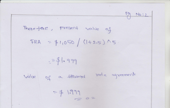 og No: 2 There the present value of FRA = $1,050 / (1+2.5) 15. ==$10999 value of a torwould rate agreement =$ 1999