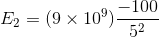 E_{2}=(9\times 10^{9})\frac{-100}{5^{2}}