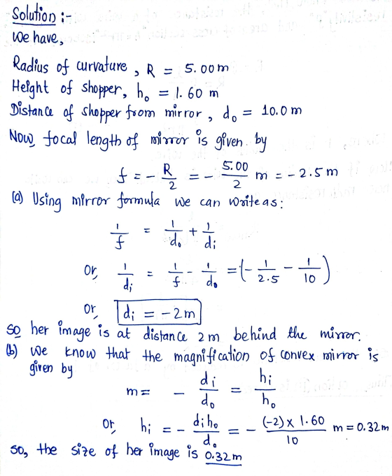 Solution :- We have, Radius of curvature , R = 5.00m Height of shopper, he = 1.60 m Distance of shopper foom mirror , d. = 10