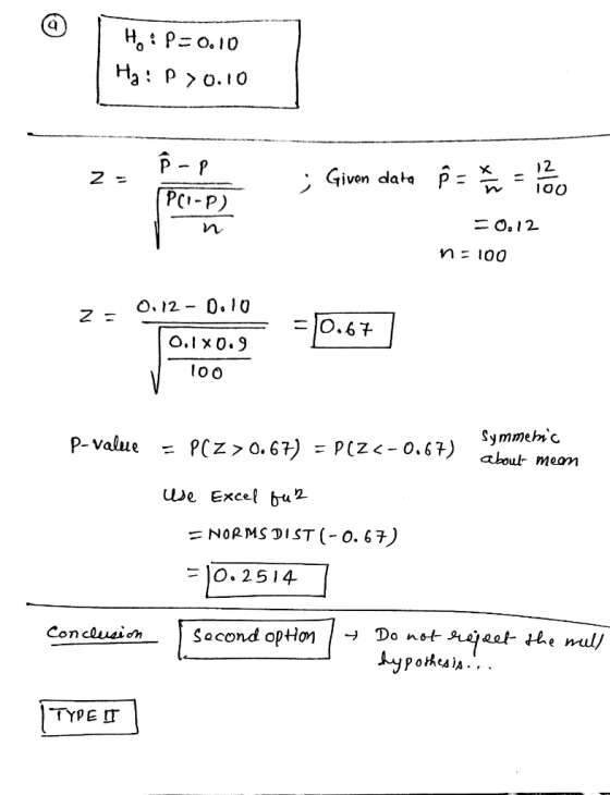 Ho: P=0.10 Hy: P >0.10 Р- Р Z ; Given data P = K = 12 00 PCI-P) -0.12 n=100 0.12 - 0.10 ZE =10.67 0.1*0.9 100 P-value = P(Z >
