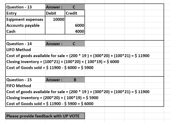 Question - 13 Answer: C Entry Debit Credit Eqipment expenses 10000| Accounts payable 6000 Cash 4000 Question - 14 Answer: C L