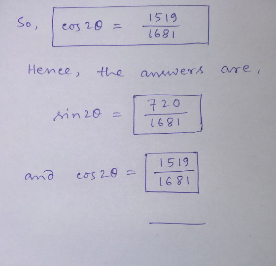 1519 So, cos 20 = 1681 Hence, the answers are, din 20 = 720 1681 and cos 20 = 1519 1681