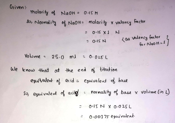 Given molarity of NaOH = 0.15M so, Normality of NaOH= molarity x Valancy factor - 0:15 x 1 N = 0.15 N a s valency factor 2 fo