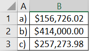 А B 1 a) $156,726.02 2 b) $414,000.00 3 c) $257,273.98