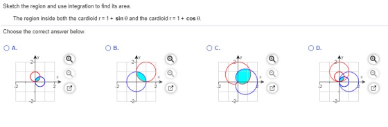 Sketch the region and use integration to find its area. The region inside both the cardioid r= 1 + sin 0 and the cardioid r=