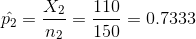 \hat{p_2}=\frac{X_2}{n_2}=\frac{110}{150}=0.7333