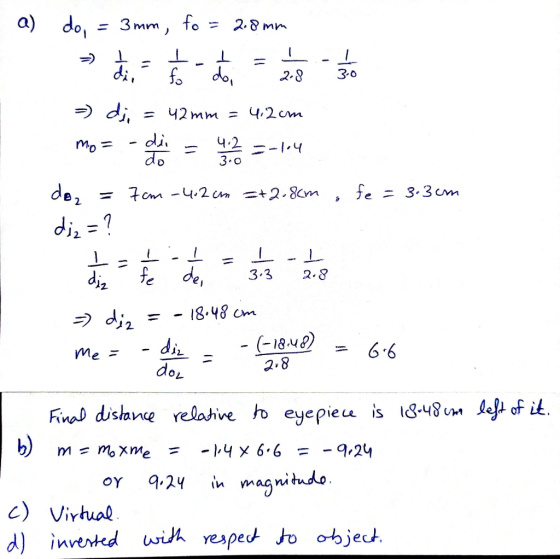 a) do, = 3mm, to = 2.8mm - #- & came to =) di, = 42 mm = 42cm mo= - di = 4 2 2 = -14 do, = 7cm - 4.2 cm =+2.8m, fe = 3.3cm )